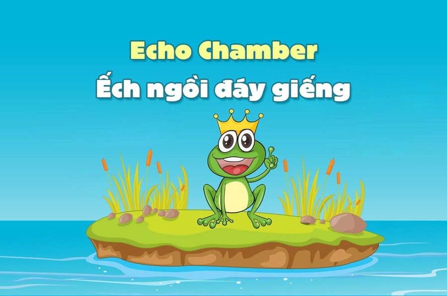 echo chamber - ếch ngồi đáy giếng