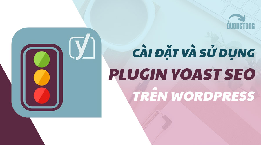 Hướng dẫn cài đặt và sử dụng plugin yoast seo trên wordpress